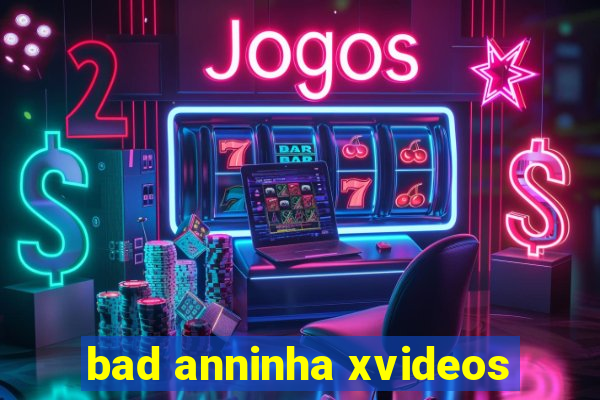 bad anninha xvideos